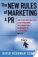 The new rules of marketing and PR : how to use news releases, blogs, podcasting, viral marketing, & online media to reach buyers directly /