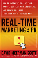 Real-time marketing & PR : how to instantly engage your market, connect with customers, and create products that grow your business now /