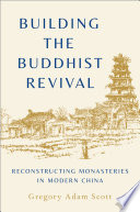 Building the Buddhist revival : reconstructing monasteries in modern China /