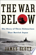 The war below : the story of three submarines that battled Japan /