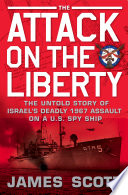 The attack on the Liberty : the untold story of Israel's deadly 1967 assault on a U.S. spy ship /