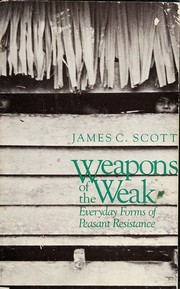 Weapons of the weak : everyday forms of peasant resistance /
