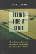 Seeing like a state : how certain schemes to improve the human condition have failed /
