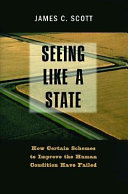 Seeing like a state : how certain schemes to improve the human condition have failed /