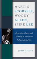 Martin Scorsese, Woody Allen, and Spike Lee : ethnicity, race, and identity in American independent film /