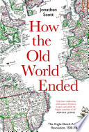 How the old world ended : the Anglo-Dutch-American revolution, 1500-1800 /