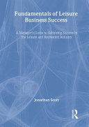 Fundamentals of leisure business success : a manager's guide to achieving success in the leisure and recreation industry /