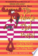 The moose that roared : the story of Jay Ward, Bill Scott, a flying squirrel, and a talking moose /