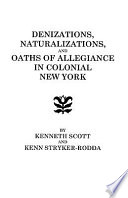 Denizations, naturalizations, and oaths of allegiance in colonial New York /