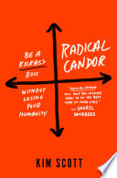 Radical candor : be a kick-ass boss without losing your humanity /