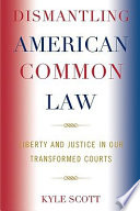 Dismantling American common law : liberty and justice in our transformed courts /