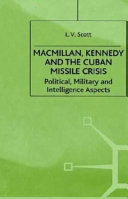 Macmillan, Kennedy, and the Cuban Missile Crisis : political, military and intelligence aspects /