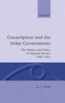 Conscription and the Attlee governments : the politics and policy of national service, 1945-1951 /