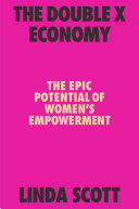 The double x economy : the epic potential of women's empowerment /