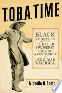 T.O.B.A. time : Black vaudeville and the Theater Owners' Booking Association in Jazz-Age America /