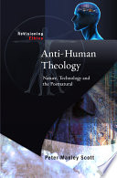 Anti-human theology : nature, technology and the postnatural /