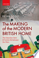 The making of the modern British home : the suburban semi and family life between the wars /