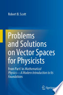 Problems and Solutions on Vector Spaces for Physicists : From Part I in Mathematical Physics-A Modern Introduction to Its Foundations /