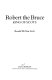 Robert the Bruce, King of Scots /