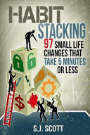 Habit stacking : 97 small life changes that take five minutes or less /