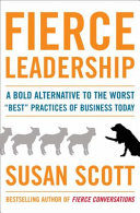 Fierce leadership : a bold alternative to the worst "best" practices of business today /