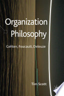 Organization Philosophy : Gehlen, Foucault, Deleuze /
