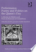 Performance, poetry and politics on the queen's day : Catherine de Médicis and Pierre de Ronsard at Fontainebleau /