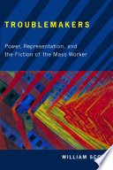 Troublemakers : power, representation, and the fiction of the mass worker /