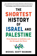 The shortest history of Israel and Palestine : from Zionism to Intifadas and the struggle for peace /