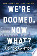 We're doomed. Now what? : essays on war and climate change /