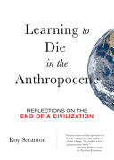 Learning to die in the Anthropocene : reflections on the end of a civilization /