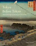 Tokyo before Tokyo : power and magic in the Shogun's city of Edo /