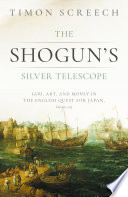 The Shogun's silver telescope : god, art, and money in the English quest for Japan, 1600-1625 /