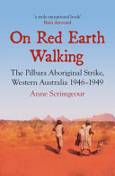 On red earth walking : the Pilbara Aboriginal strike, Western Australia 1946-1949 /