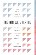 The air we breathe : how we all came to believe in freedom, kindness, progress, and equality /