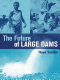 The future of large dams : dealing with social, environmental, institutional and political costs /