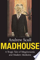 Madhouse : a tragic tale of megalomania and modern medicine /