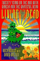 Living with the Dead : twenty years on the bus with Garcia and the Grateful Dead /