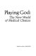 Playing God : the new world of medical choices /
