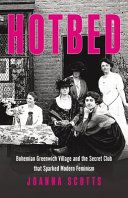 Hotbed : Bohemian Greenwich Village and the secret club that sparked modern feminism /