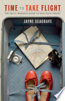 Time to take flight : the savvy woman's guide to safe solo travel /