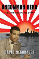 Uncommon hero : the John Seagraves story /
