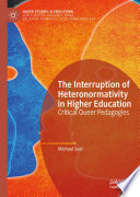 The Interruption of Heteronormativity in Higher Education : Critical Queer Pedagogies /