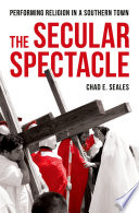 The secular spectacle : performing religion in a southern town /