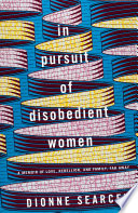 In pursuit of disobedient women : a memoir of love, rebellion, and family, far away /