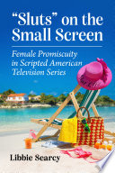 "Sluts" on the small screen : female promiscuity in scripted American television series /