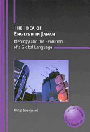 The idea of English in Japan : ideology and the evolution of a global language /