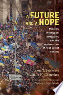 A future and a hope : mission, theological education, and the transformation of post-Soviet society /