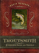 Troutsmith : an angler's tales and travels /