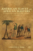 American slaves and African masters : Algiers and the western Sahara, 1776-1820 /